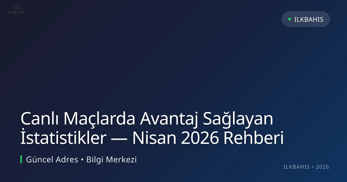 Canlı Maçlarda Avantaj Sağlayan İstatistikler — Nisan 2026 Rehberi - ilkbahis rehber görseli