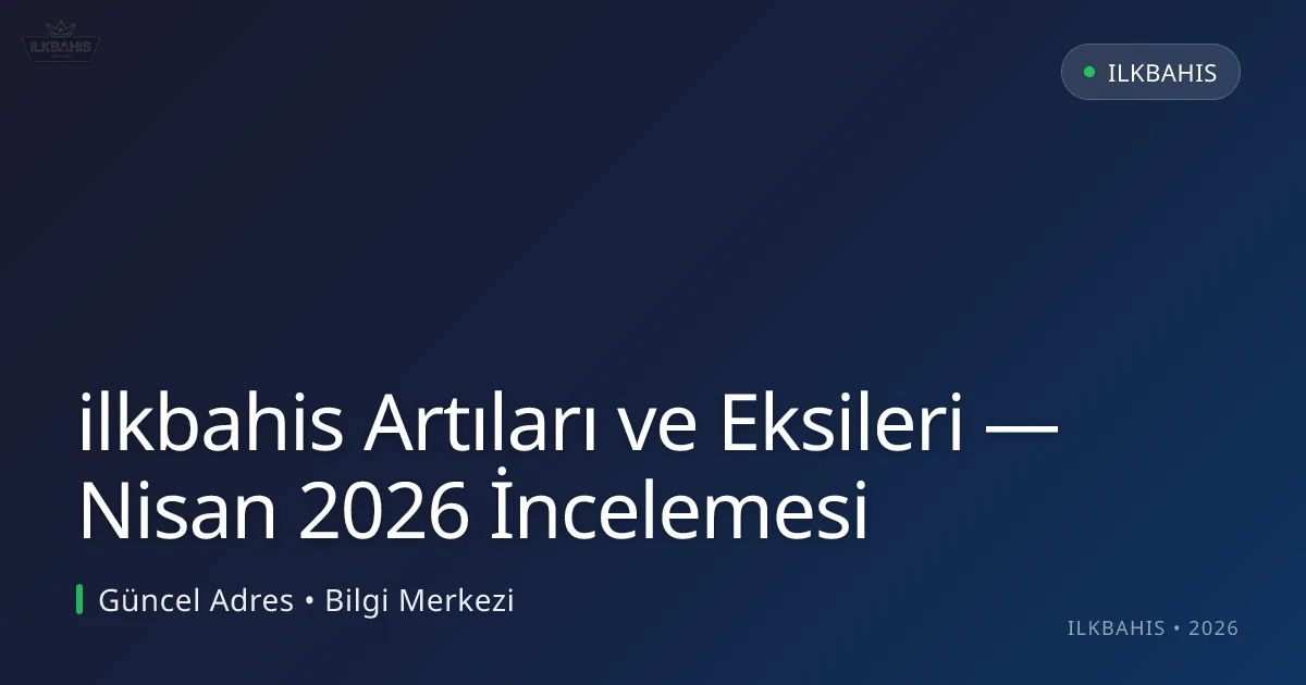 ilkbahis Artıları ve Eksileri — Nisan 2026 İncelemesi ilkbahis Artıları ve Eksileri — Nisan 2026 İncelemesi hakkında bilgilendirici görsel