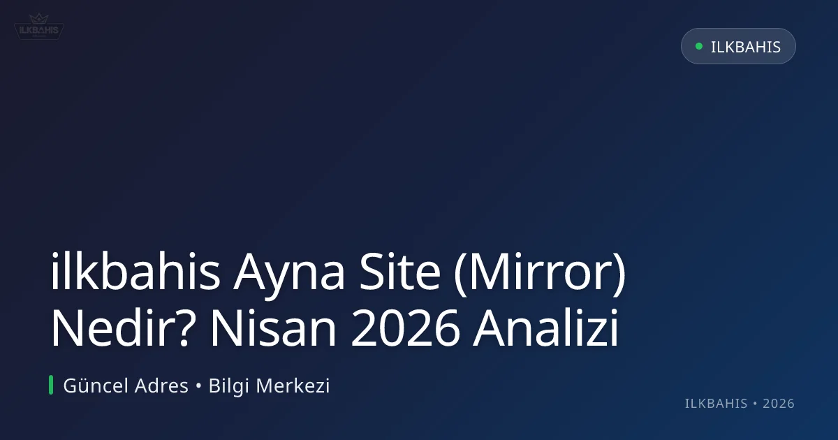 ilkbahis Ayna Site (Mirror) Nedir? Nisan 2026 Analizi ilkbahis Ayna Site (Mirror) Nedir? Nisan 2026 Analizi