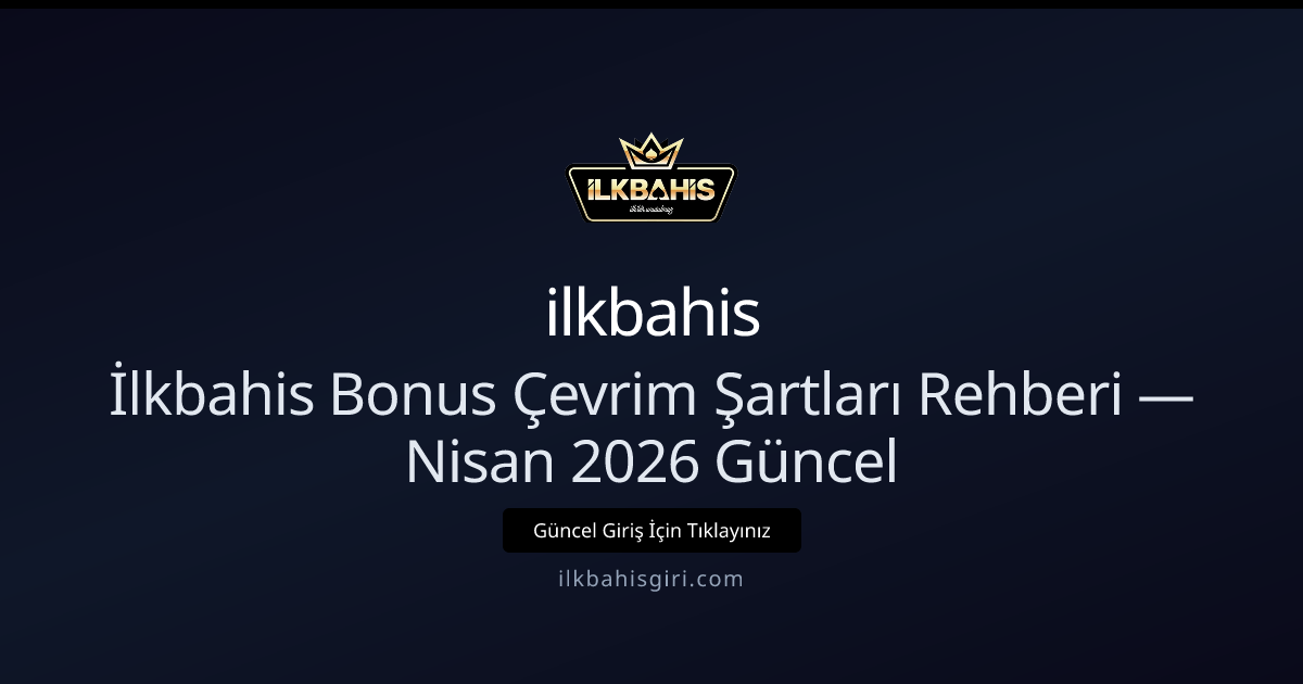 İlkbahis Bonus Çevrim Şartları Rehberi — Nisan 2026 Güncel