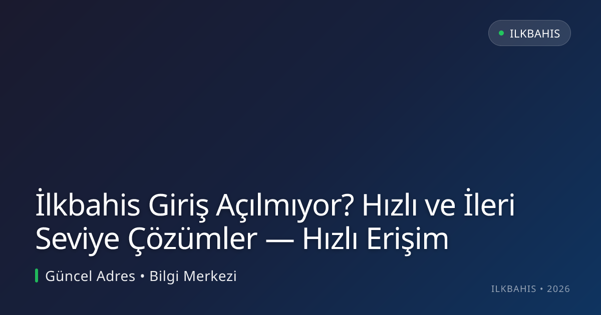 İlkbahis Giriş Açılmıyor? Hızlı ve İleri Seviye Çözümler — Hızlı Erişim İlkbahis Giriş Açılmıyor? Hızlı ve İleri Seviye Çözümler — Hızlı Erişim