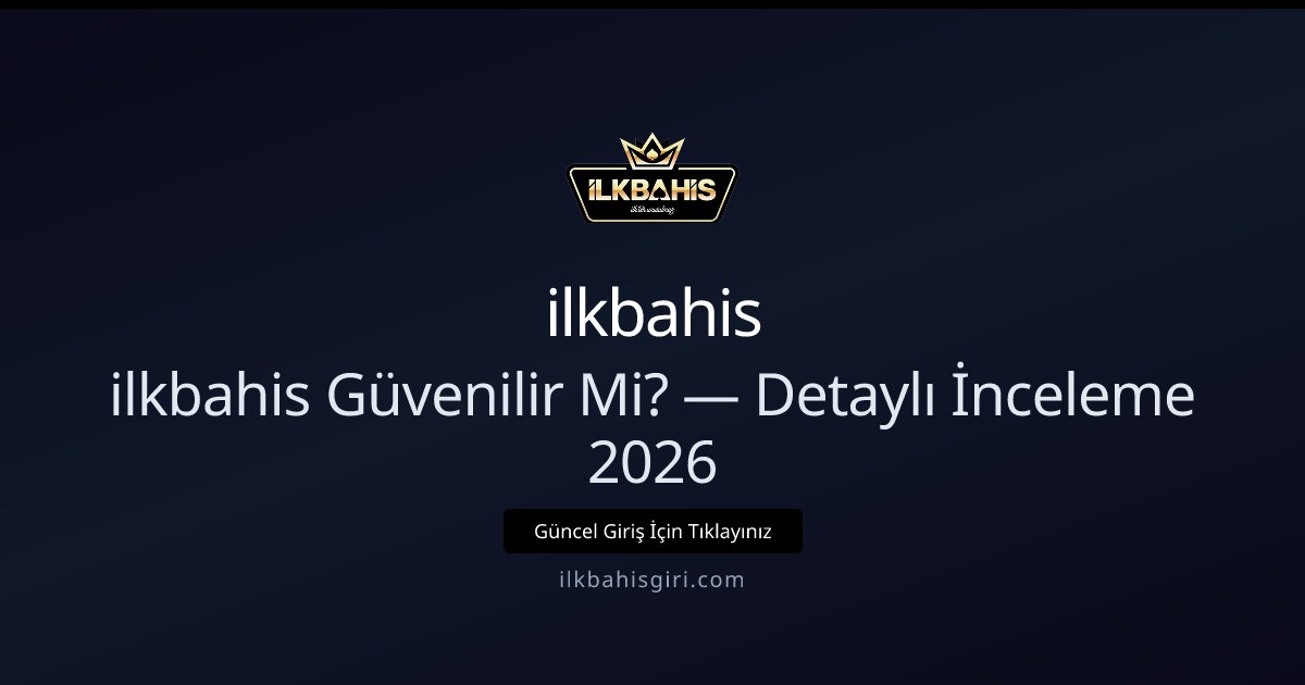 ilkbahis Güvenilir Mi? — Detaylı İnceleme 2026
