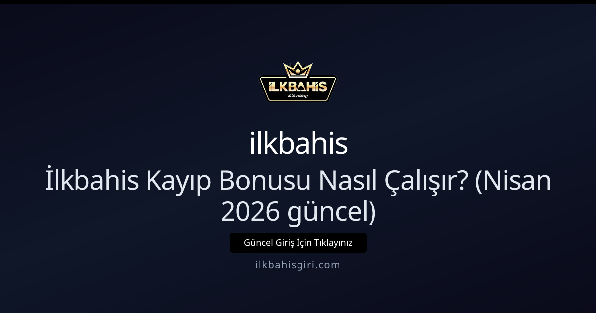 İlkbahis Kayıp Bonusu Nasıl Çalışır? İlkbahis Kayıp Bonusu Nasıl Çalışır? (Nisan 2026 güncel): ekran ve özet