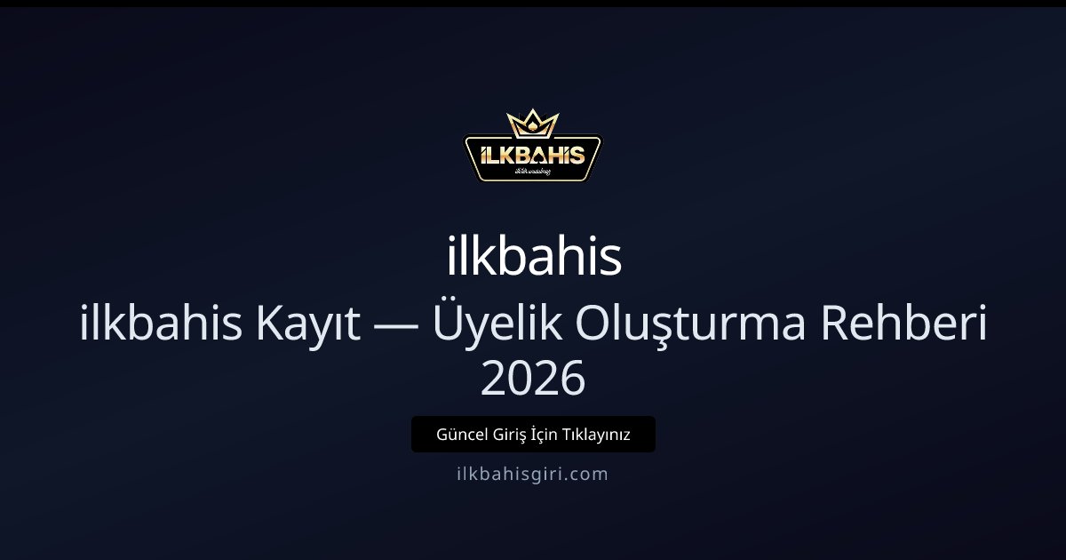 ilkbahis Kayıt — Üyelik Oluşturma Rehberi 2026