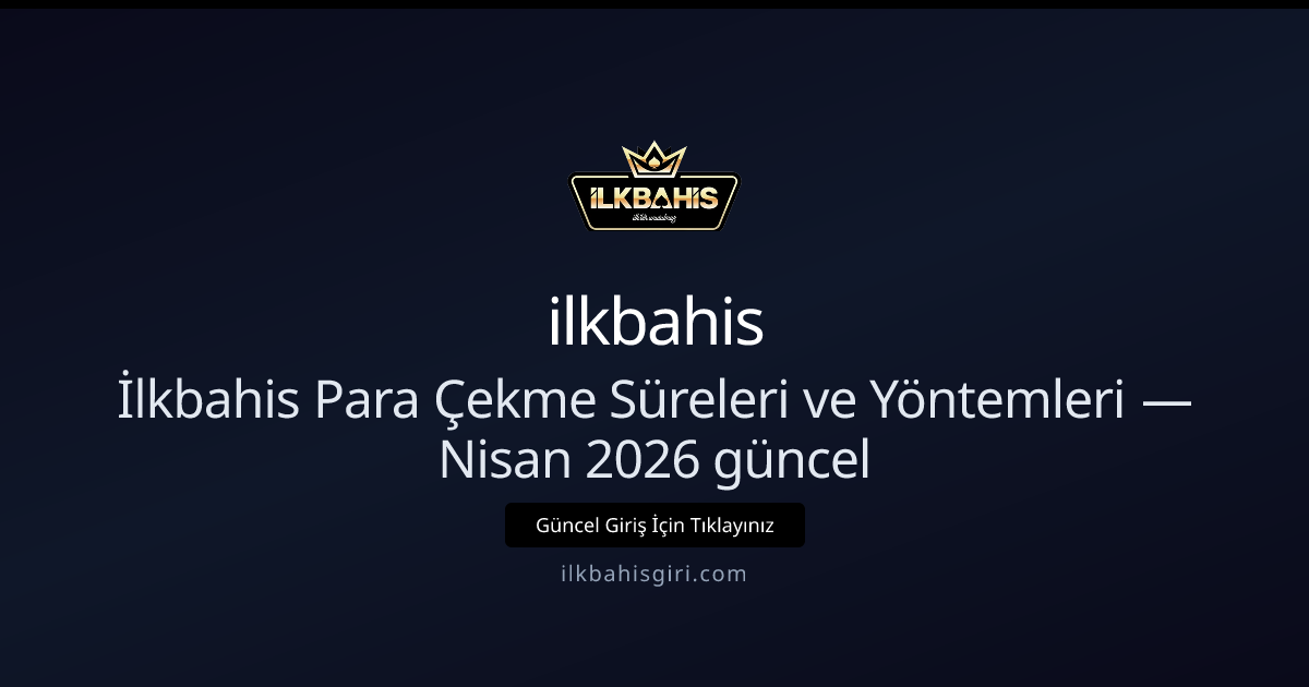 İlkbahis Para Çekme Süreleri ve Yöntemleri — Nisan 2026 güncel