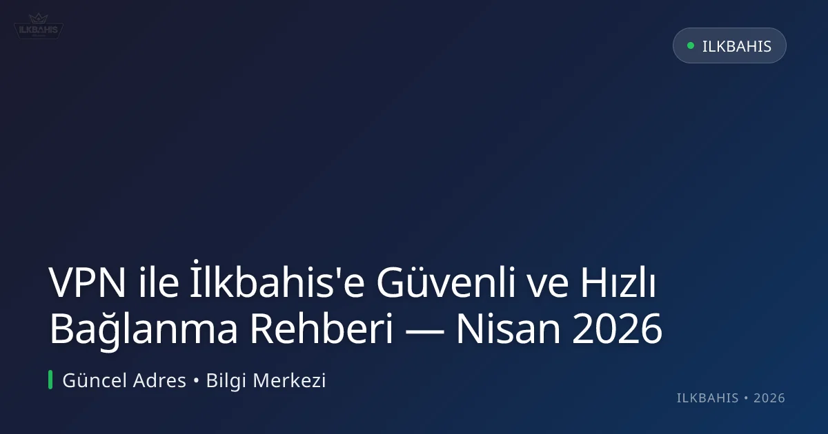 VPN ile İlkbahis'e Güvenli ve Hızlı Bağlanma Rehberi