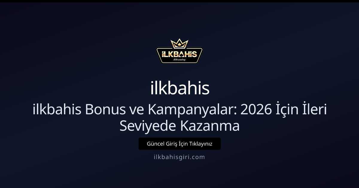 ilkbahis ilkbahis Bonus ve Kampanyalar: 2026 İçin İleri Seviyede Kazanma