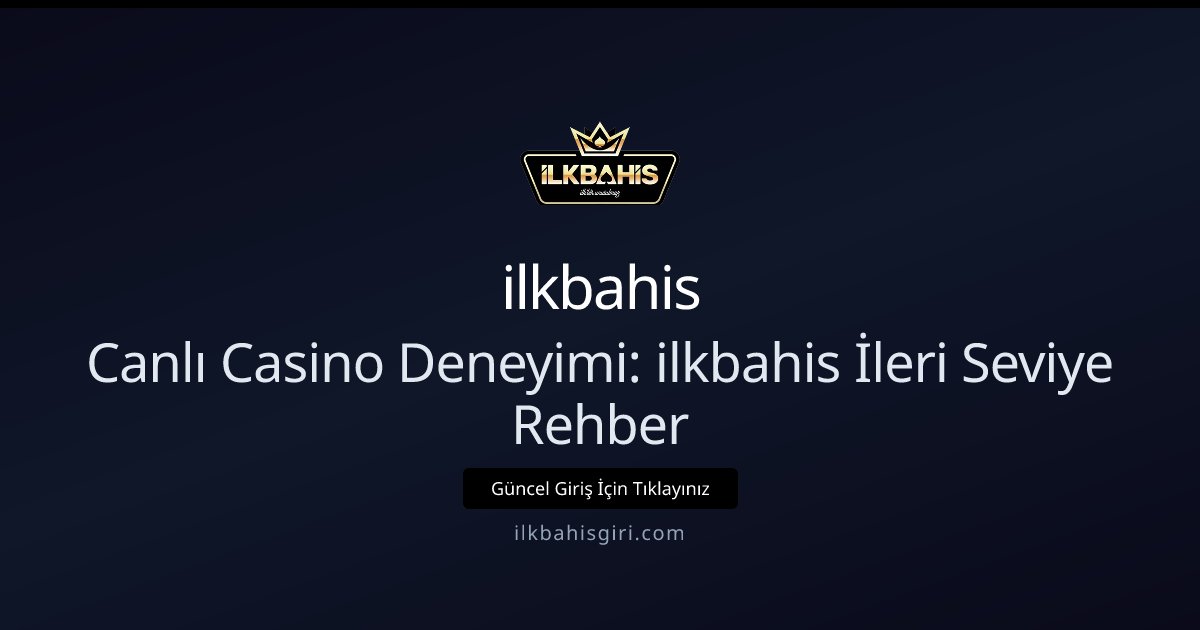 ilkbahis Canlı Casino Deneyimi: ilkbahis İleri Seviye Rehber