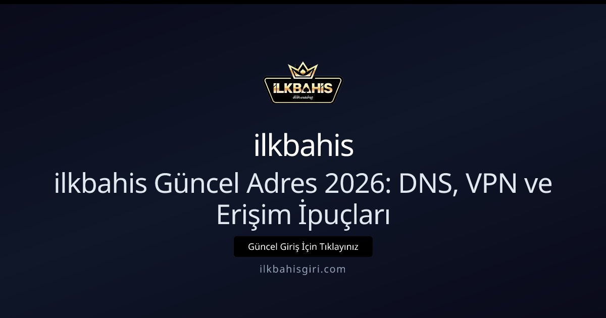 ilkbahis ilkbahis Güncel Adres 2026: DNS, VPN ve Erişim İpuçları