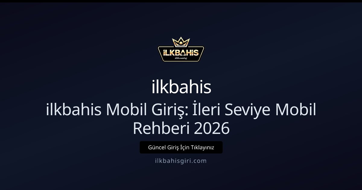 ilkbahis ilkbahis Mobil Giriş: İleri Seviye Mobil Rehberi 2026