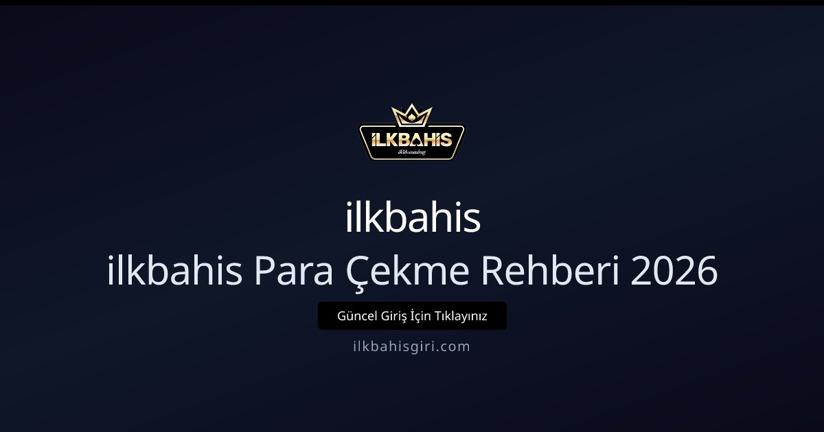 ilkbahis ilkbahis Para Çekme Rehberi 2026