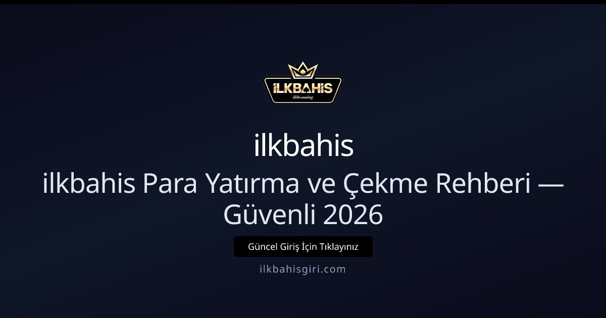ilkbahis ilkbahis Para Yatırma ve Çekme Rehberi — Güvenli 2026