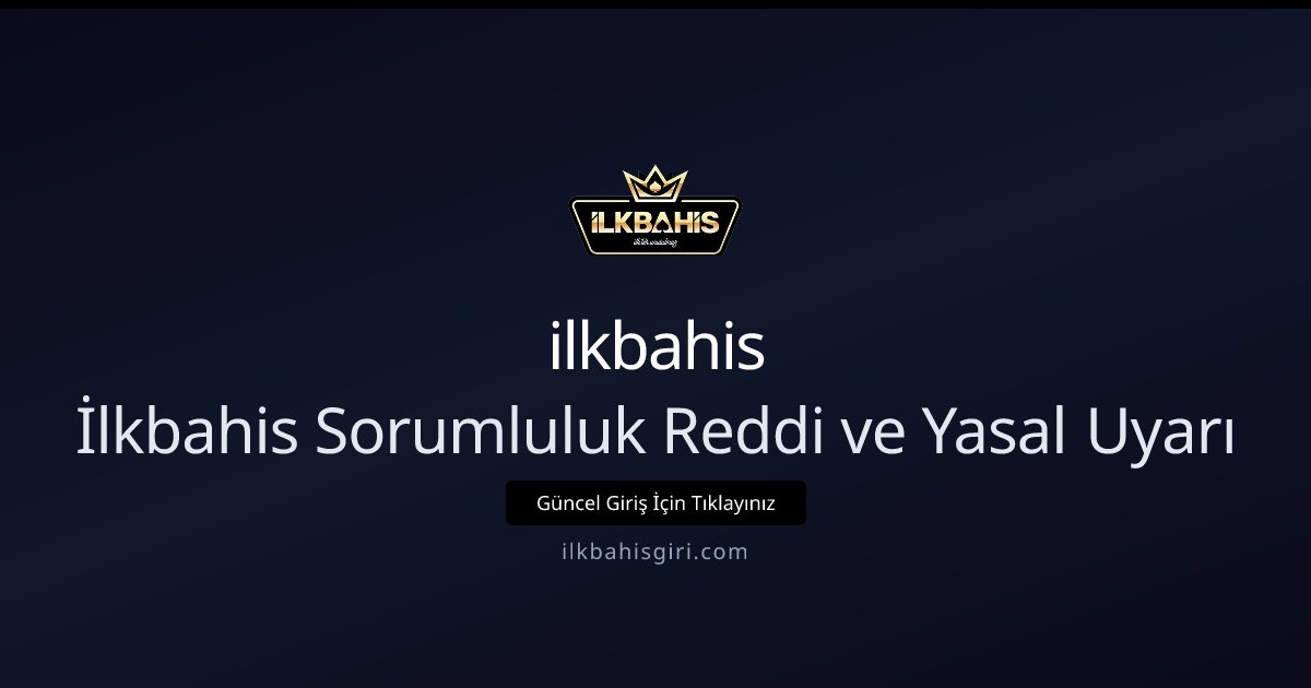 ilkbahis İlkbahis Sorumluluk Reddi ve Yasal Uyarı